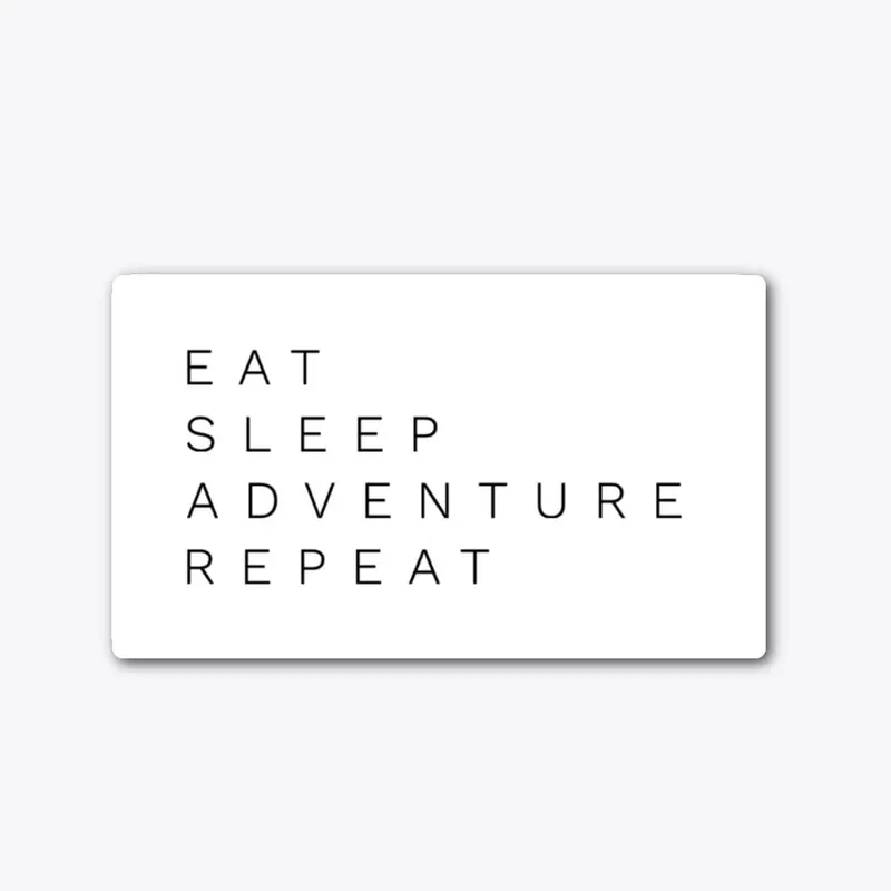 Eat Sleep Adventure Repeat